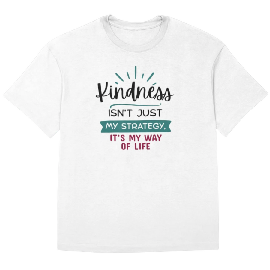 Kindness Isn't Just My Strategy, It's My Way of Life - T-shirt